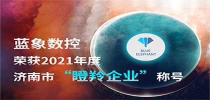 喜報(bào)！恭喜藍(lán)象數(shù)控榮獲2021年度濟(jì)南市“瞪羚企業(yè)”稱號(hào)
